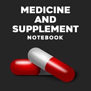 Medicine and Supplement Notebook: Medicine and Supplement Journal - Track and Record the Dosage and Time Taken of All Medication, Vitamins, and ... Design (Medicine and Supplement Logbook)