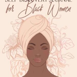 One Year Self-Discovery Journal for Black Women: 365 Eye-Opening Questions to Discover Your Self, Raise Self-Esteem, and Embrace Your True Beauty (Self-Care for Black Women)